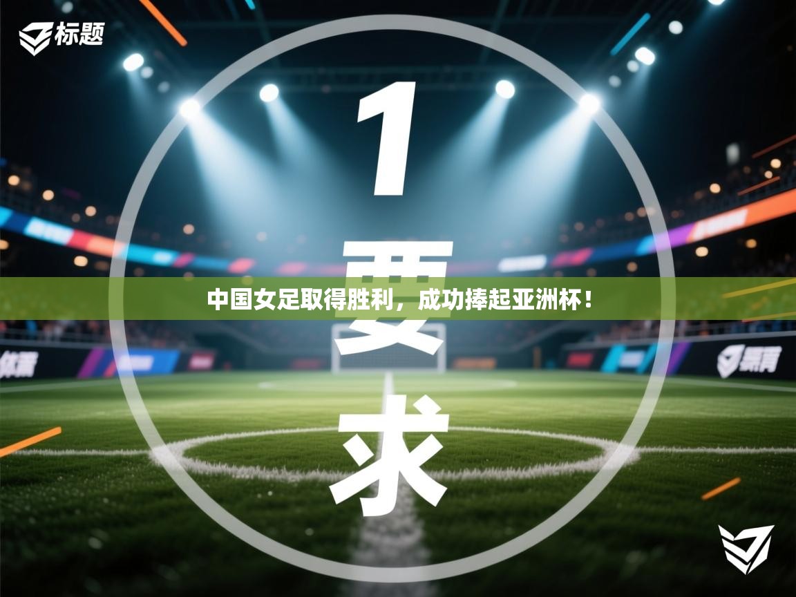 中国女足取得胜利，成功捧起亚洲杯！  第1张