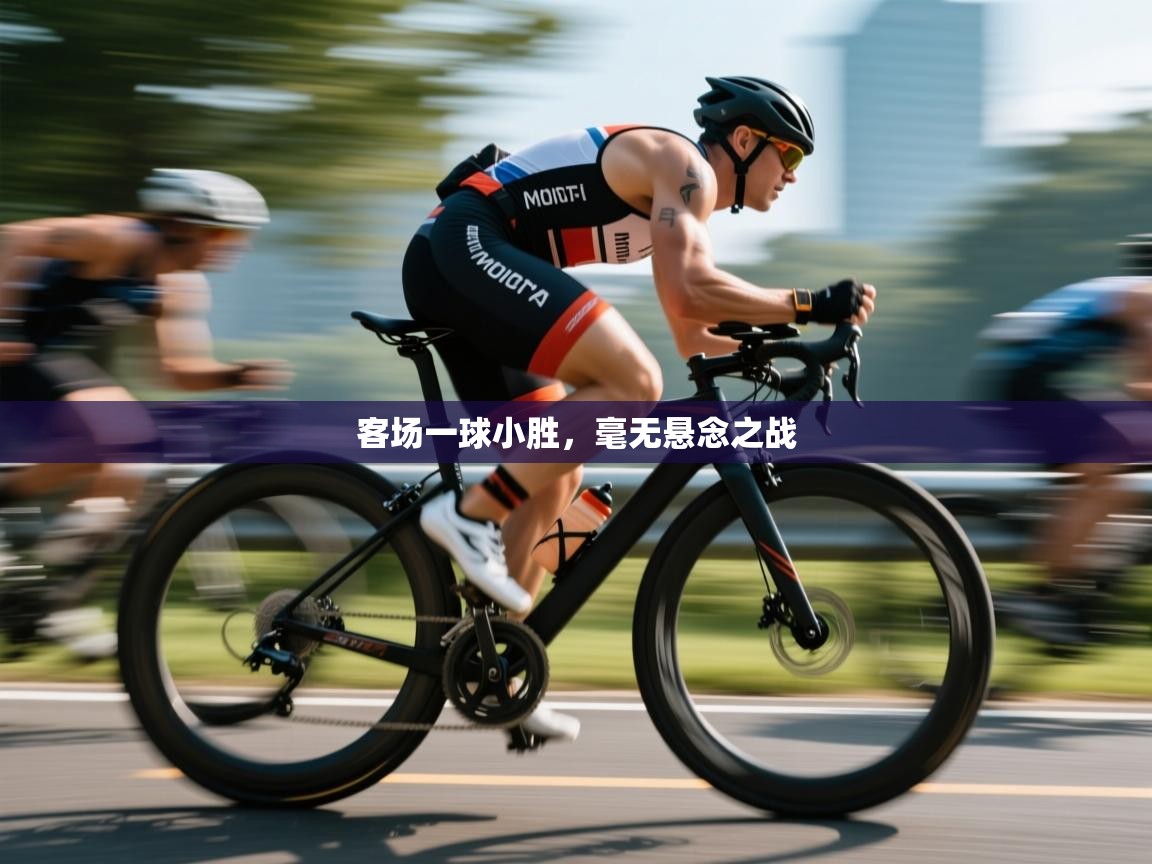 客场一球小胜,毫无悬念之战 第1张