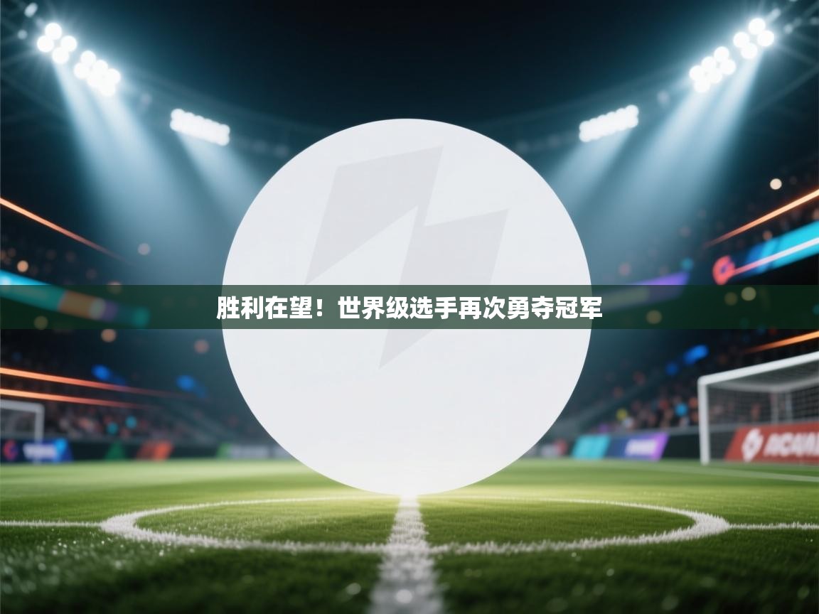 胜利在望！世界级选手再次勇夺冠军  第2张