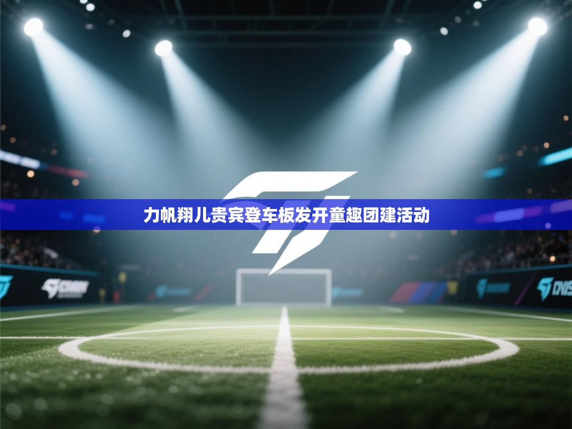 力帆翔儿贵宾登车板发开童趣团建活动 第2张